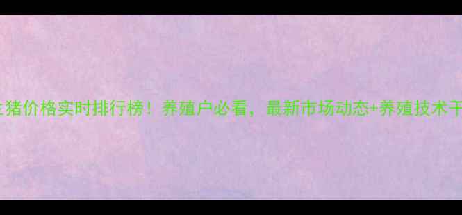 图片 🔥全国生猪价格实时排行榜！养殖户必看，最新市场动态+养殖技术干货全🔥2