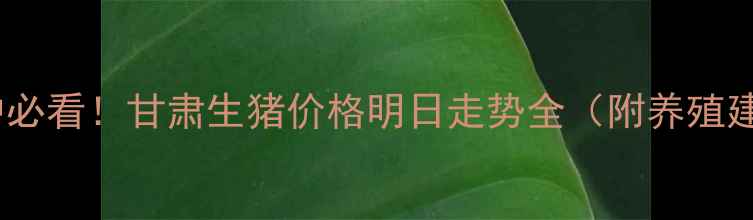 图片 🔥养殖户必看！甘肃生猪价格明日走势全（附养殖建议）🔥1