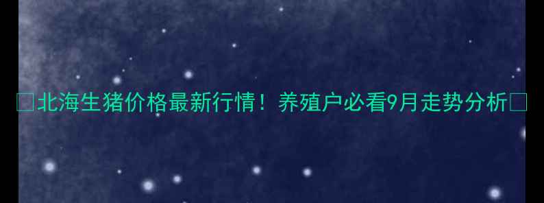 图片 🔥北海生猪价格最新行情！养殖户必看9月走势分析📊