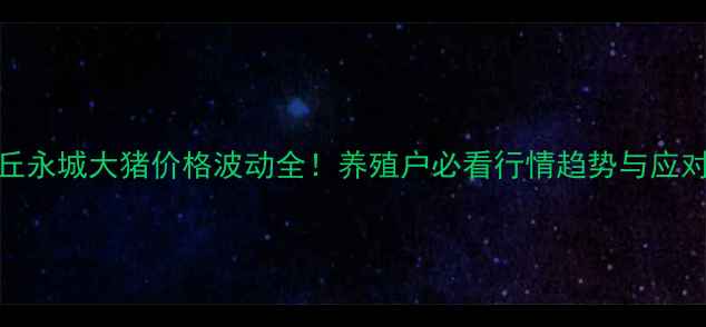 图片 🔥商丘永城大猪价格波动全！养殖户必看行情趋势与应对策略