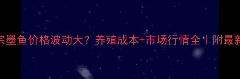 图片 🔥山东正宗墨鱼价格波动大？养殖成本+市场行情全｜附最新报价单🔥