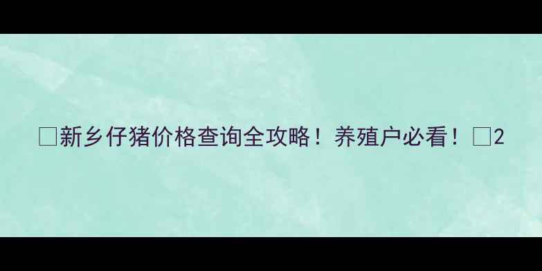 图片 🔥新乡仔猪价格查询全攻略！养殖户必看！🐷2