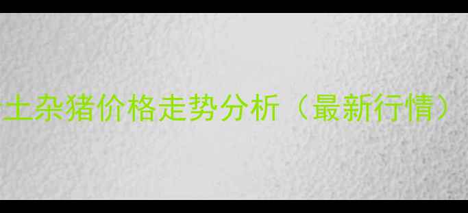 图片 🔥新沂土杂猪价格走势分析（最新行情）🐷💰📈