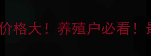 图片 🔥正大饲料添加剂价格大！养殖户必看！最新报价+省钱攻略