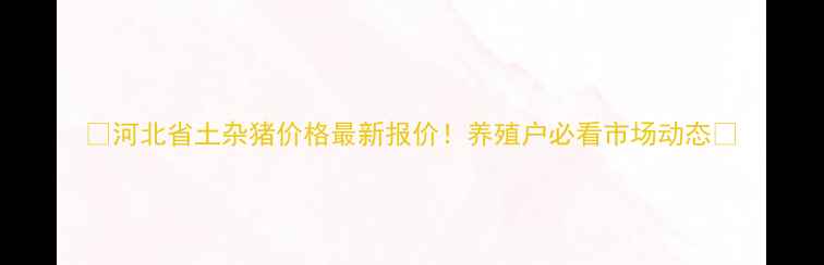 图片 🔥河北省土杂猪价格最新报价！养殖户必看市场动态🔥