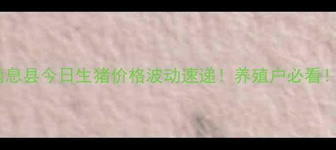 图片 🔥河南息县今日生猪价格波动速递！养殖户必看！🐷💰1