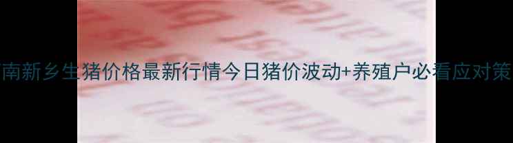 图片 🔥河南新乡生猪价格最新行情今日猪价波动+养殖户必看应对策略🐷