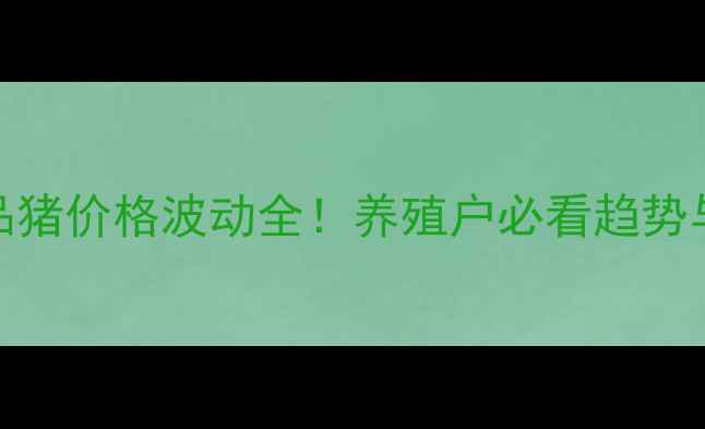 图片 🔥湖南商品猪价格波动全！养殖户必看趋势与应对策略