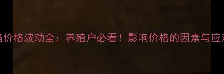 图片 🔥猪肉馅价格波动全：养殖户必看！影响价格的因素与应对策略💥