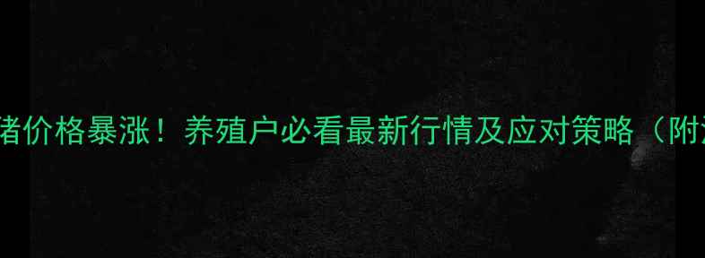 图片 🔥电白区生猪价格暴涨！养殖户必看最新行情及应对策略（附深度分析）1