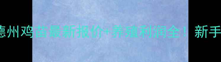 图片 🔥肉鸡817德州鸡苗最新报价+养殖利润全！新手养殖必看🔥