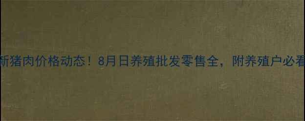 图片 🔥赤峰市最新猪肉价格动态！8月日养殖批发零售全，附养殖户必看趋势分析🌱