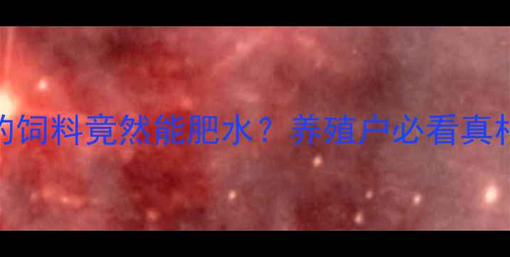 图片 🔥震惊！变质的饲料竟然能肥水？养殖户必看真相与避坑指南💦