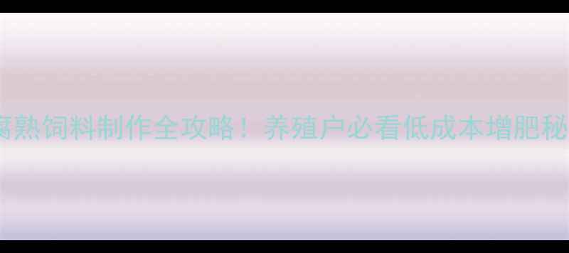 图片 🔥鱼腐熟饲料制作全攻略！养殖户必看低成本增肥秘籍💰2