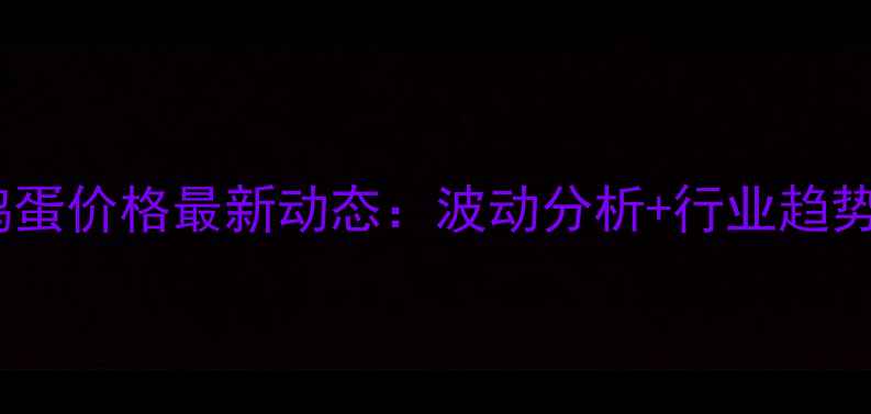 图片 🥚全国鸡蛋价格最新动态：波动分析+行业趋势解读📊1