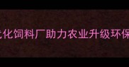 江门市新建现代化饲料厂助力农业升级环保与效益双提升