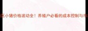 曲靖地区小猪价格波动全养殖户必看的成本控制与市场趋势