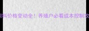 希杰饲料价格变动全养殖户必看成本控制攻略