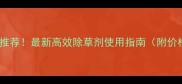 小麦田除草剂推荐最新高效除草剂使用指南附价格与效果对比