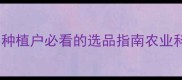 心农农药批发全测评种植户必看的选品指南农业科技农药选购种植经验
