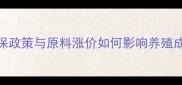 中国饲料价格波动全环保政策与原料涨价如何影响养殖成本附最新行业趋势数据