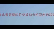 福建省永春县猪肉价格波动分析及未来趋势预测