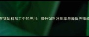 热水发酵技术在猪饲料加工中的应用提升饲料利用率与降低养殖成本的双重效益
