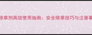 田埂除草剂高效使用指南安全除草技巧与注意事项全