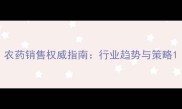 农药销售权威指南行业趋势与策略