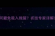 喷施农药后如何避免吸入残留农技专家详解安全防护指南