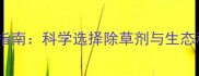 茶叶幼苗期安全除草技术指南科学选择除草剂与生态种植方案附使用禁忌