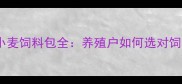 玉米饲料包vs小麦饲料包全养殖户如何选对饲料包降低成本