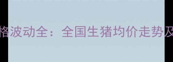 图片 10月12日生猪价格波动全：全国生猪均价走势及养殖户应对策略