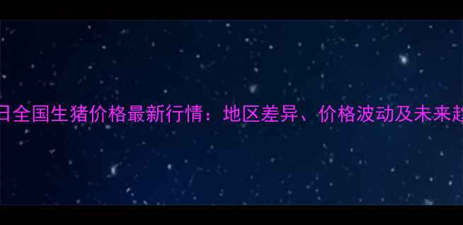 图片 10月30日全国生猪价格最新行情：地区差异、价格波动及未来趋势分析