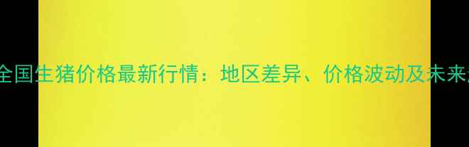 图片 10月30日全国生猪价格最新行情：地区差异、价格波动及未来趋势分析1