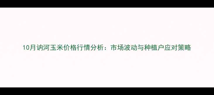 图片 10月讷河玉米价格行情分析：市场波动与种植户应对策略