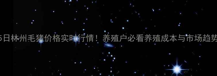 图片 11月15日林州毛猪价格实时行情！养殖户必看养殖成本与市场趋势分析1