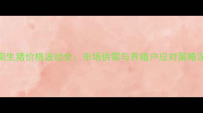 图片 11月云南生猪价格波动全：市场供需与养殖户应对策略深度调查