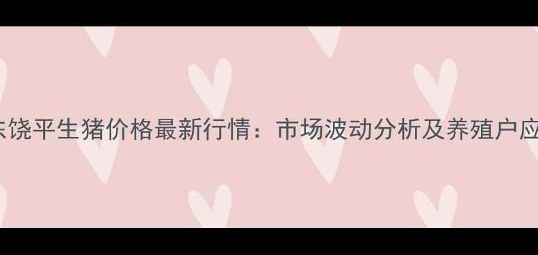 图片 11月广东饶平生猪价格最新行情：市场波动分析及养殖户应对策略2