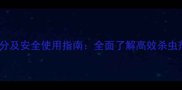 图片 120农药的化学成分及安全使用指南：全面了解高效杀虫剂背后的科学原理