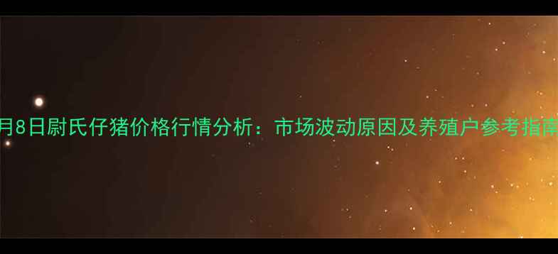 图片 2月8日尉氏仔猪价格行情分析：市场波动原因及养殖户参考指南2