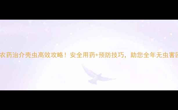 图片 3911农药治介壳虫高效攻略！安全用药+预防技巧，助您全年无虫害困扰1