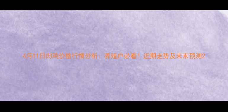 图片 4月11日肉鸡价格行情分析：养殖户必看！近期走势及未来预测2