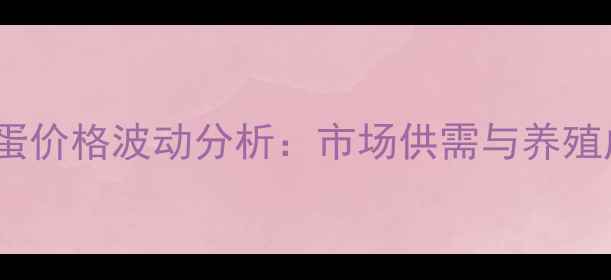 图片 5月8日湖北鸡蛋价格波动分析：市场供需与养殖成本深度解读2
