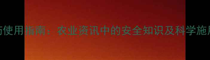 图片 666农药使用指南：农业资讯中的安全知识及科学施用方法1