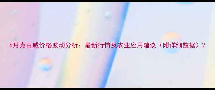 图片 6月克百威价格波动分析：最新行情及农业应用建议（附详细数据）2