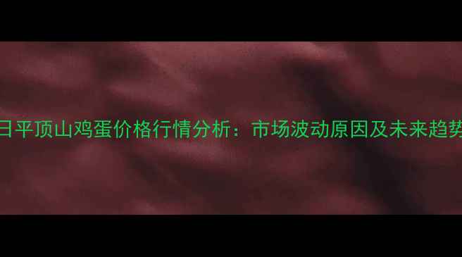 图片 7月9日平顶山鸡蛋价格行情分析：市场波动原因及未来趋势预测