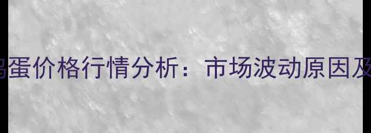 图片 7月9日平顶山鸡蛋价格行情分析：市场波动原因及未来趋势预测1