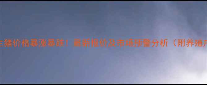 图片 8月16日全国生猪价格暴涨暴跌！最新报价及市场预警分析（附养殖户应对策略）1