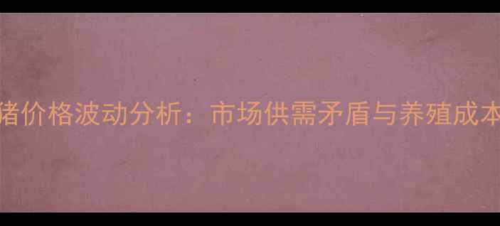 图片 8月农安生猪价格波动分析：市场供需矛盾与养殖成本应对策略2
